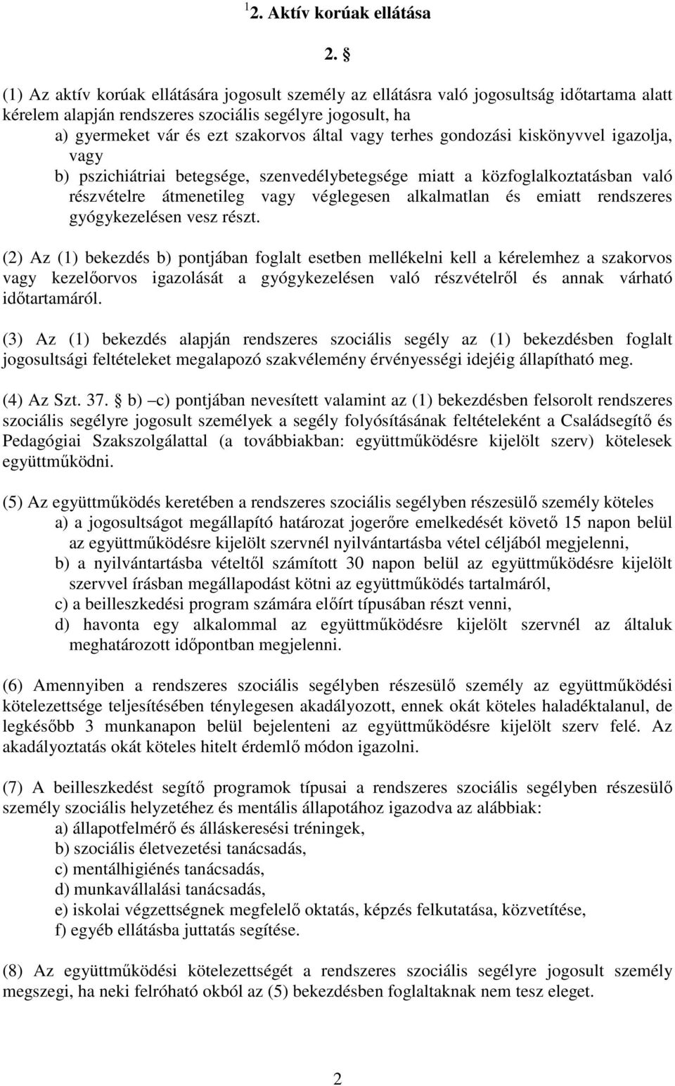 terhes gondozási kiskönyvvel igazolja, vagy b) pszichiátriai betegsége, szenvedélybetegsége miatt a közfoglalkoztatásban való részvételre átmenetileg vagy véglegesen alkalmatlan és emiatt rendszeres