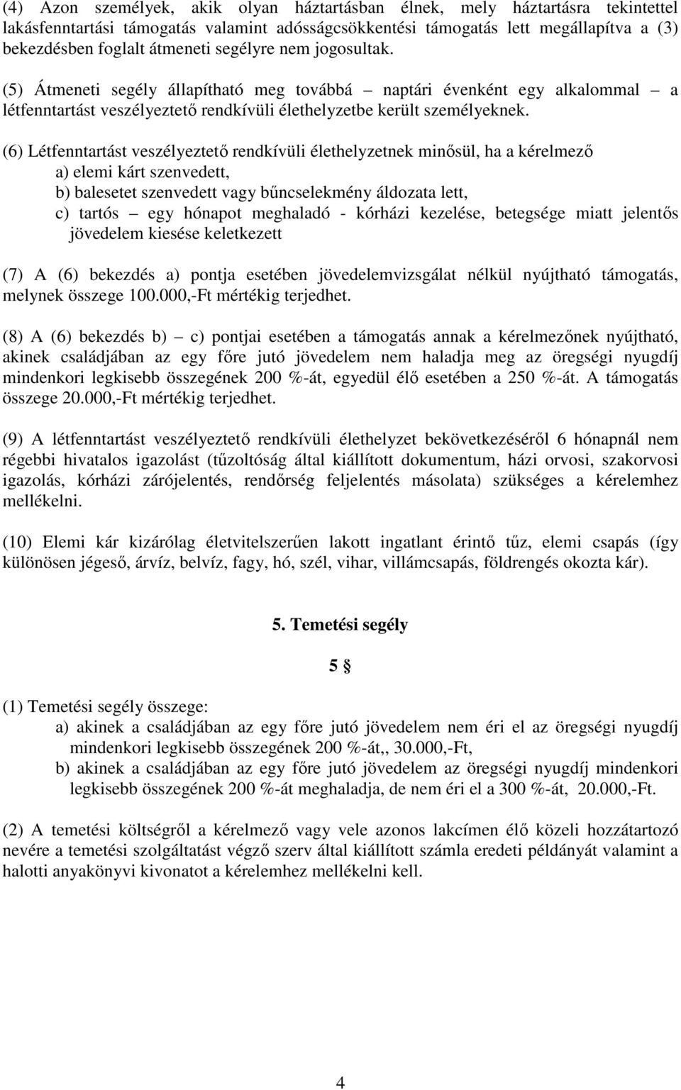 (6) Létfenntartást veszélyeztetı rendkívüli élethelyzetnek minısül, ha a kérelmezı a) elemi kárt szenvedett, b) balesetet szenvedett vagy bőncselekmény áldozata lett, c) tartós egy hónapot meghaladó