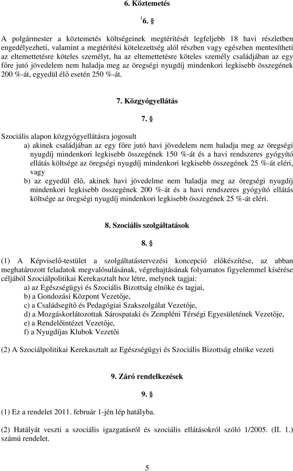 köteles személyt, ha az eltemettetésre köteles személy családjában az egy fıre jutó jövedelem nem haladja meg az öregségi nyugdíj mindenkori legkisebb összegének 200 %-át, egyedül élı esetén 250 %-át.