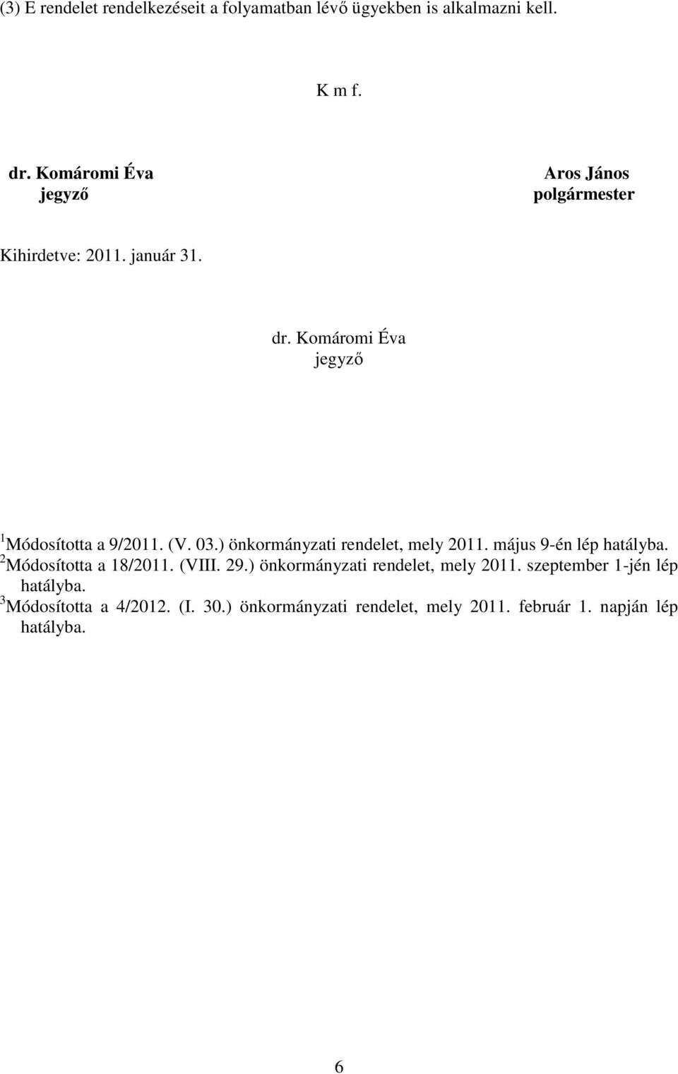 (V. 03.) önkormányzati rendelet, mely 2011. május 9-én lép hatályba. 2 Módosította a 18/2011. (VIII. 29.