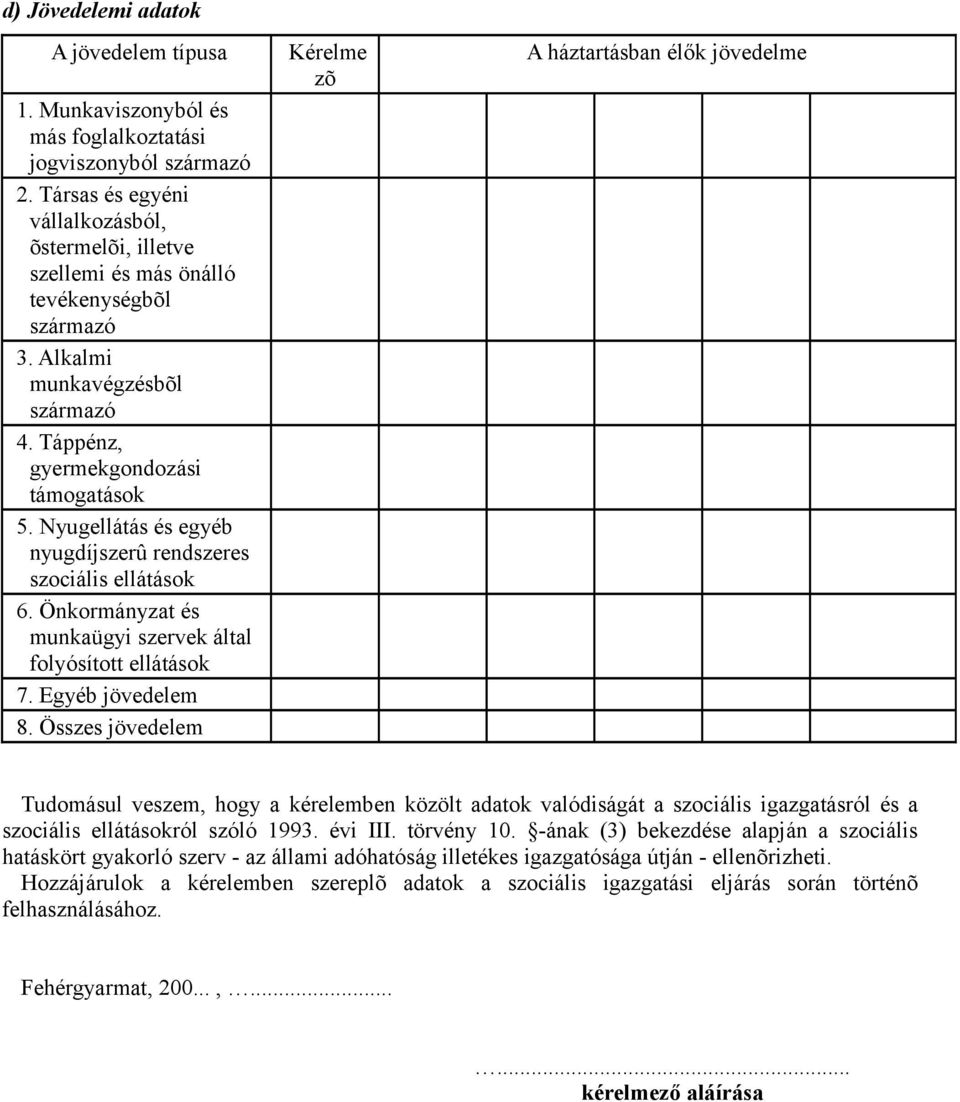 Nyugellátás és egyéb nyugdíjszerû rendszeres szociális ellátások 6. Önkormányzat és munkaügyi szervek által folyósított ellátások 7. Egyéb jövedelem 8.