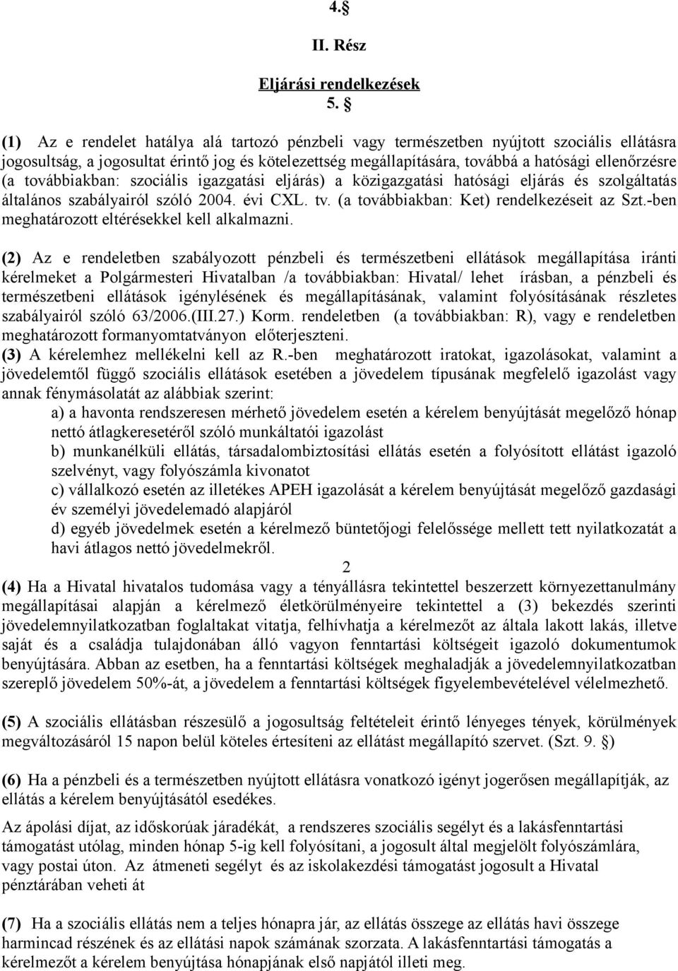 továbbiakban: szociális igazgatási eljárás) a közigazgatási hatósági eljárás és szolgáltatás általános szabályairól szóló 2004. évi CXL. tv. (a továbbiakban: Ket) rendelkezéseit az Szt.