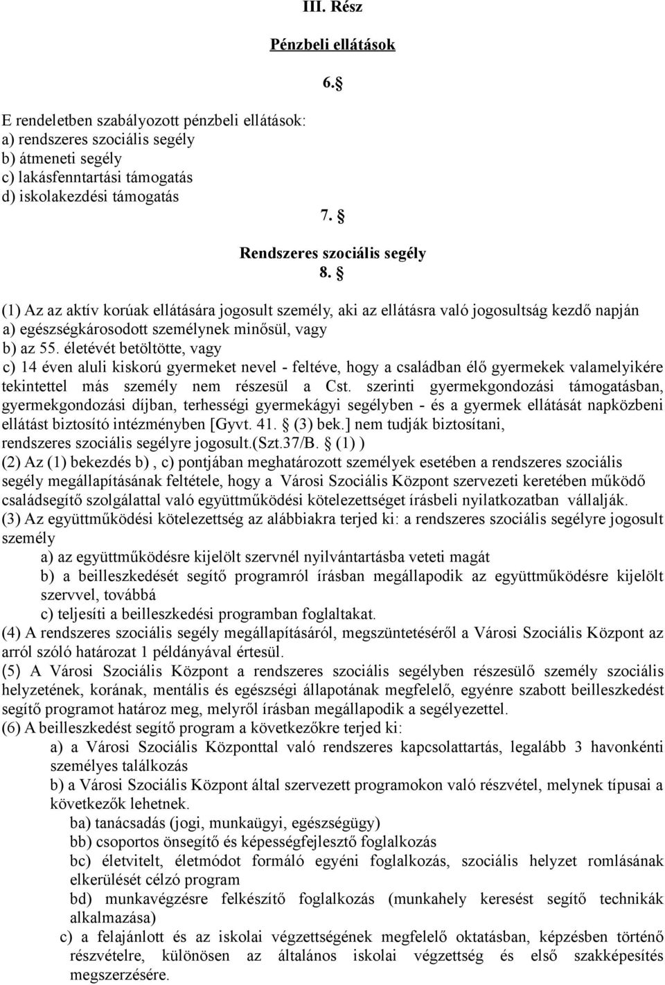 életévét betöltötte, vagy c) 14 éven aluli kiskorú gyermeket nevel - feltéve, hogy a családban élő gyermekek valamelyikére tekintettel más személy nem részesül a Cst.