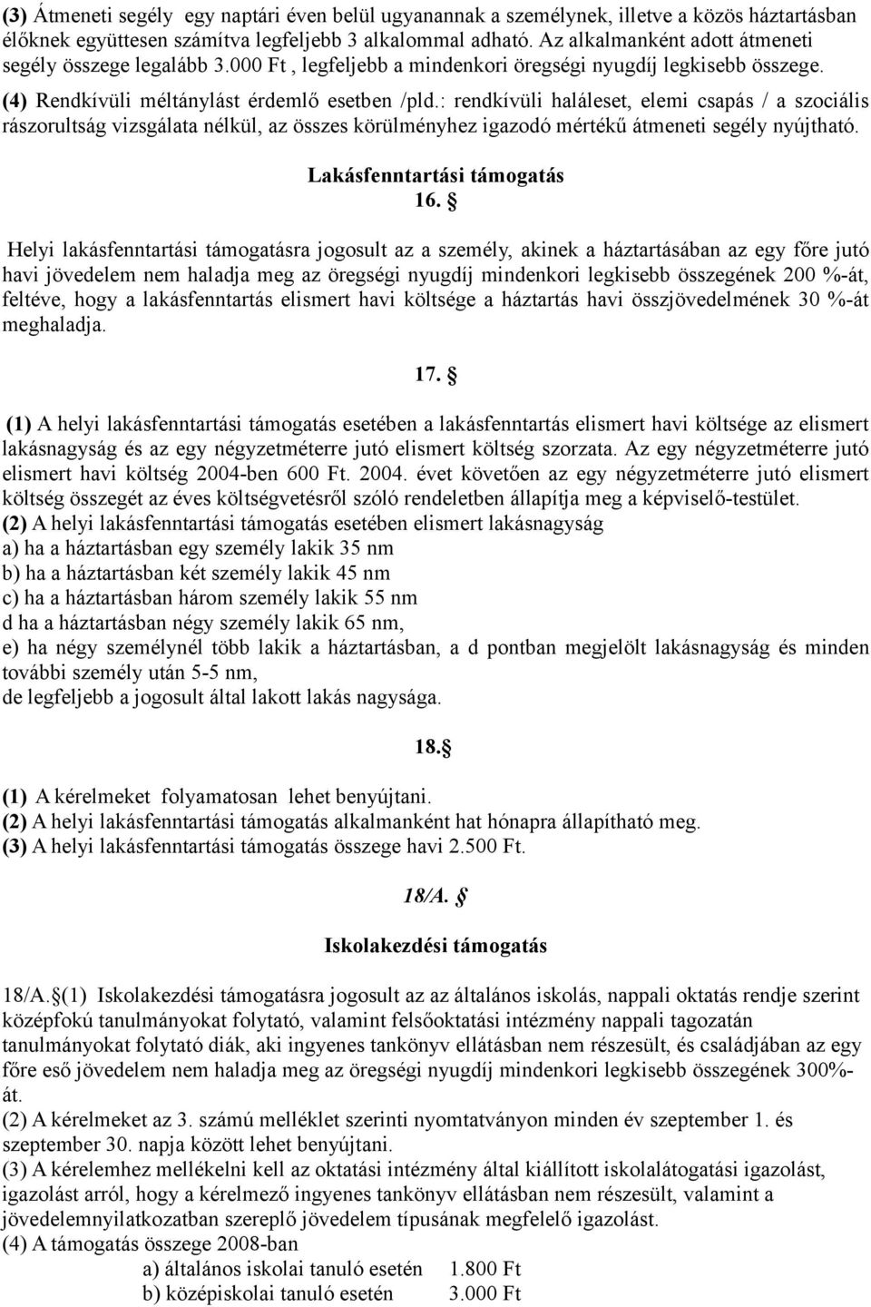 : rendkívüli haláleset, elemi csapás / a szociális rászorultság vizsgálata nélkül, az összes körülményhez igazodó mértékű átmeneti segély nyújtható. Lakásfenntartási támogatás 16.