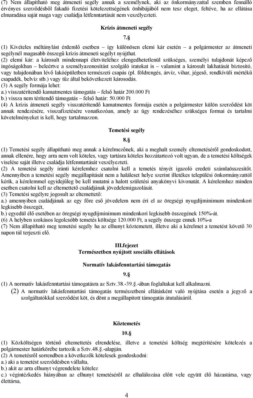 (1) Kivételes méltánylást érdemlő esetben így különösen elemi kár esetén a polgármester az átmeneti segélynél magasabb összegű krízis átmeneti segélyt nyújthat.