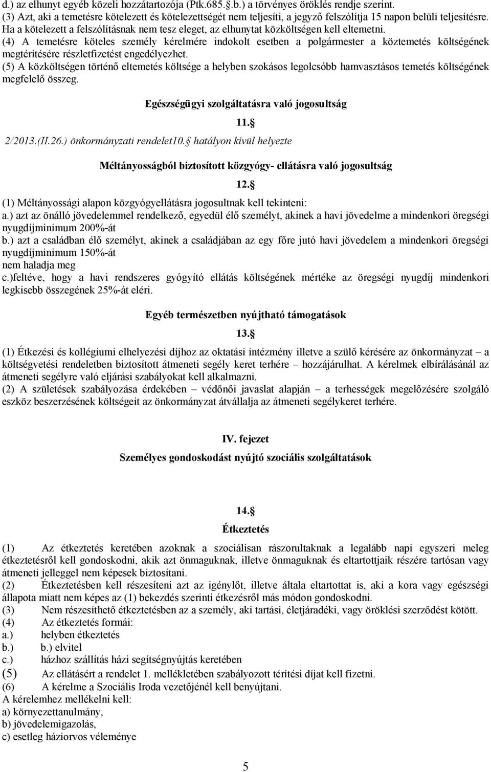 Ha a kötelezett a felszólításnak nem tesz eleget, az elhunytat közköltségen kell eltemetni.