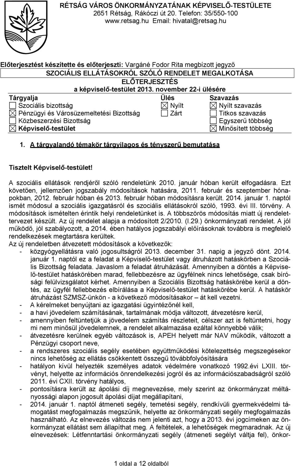 november 22-i ülésére Tárgyalja Ülés Szavazás Szociális bizottság Nyílt Nyílt szavazás Pénzügyi és Városüzemeltetési Bizottság Zárt Titkos szavazás Közbeszerzési Bizottság Egyszerű többség