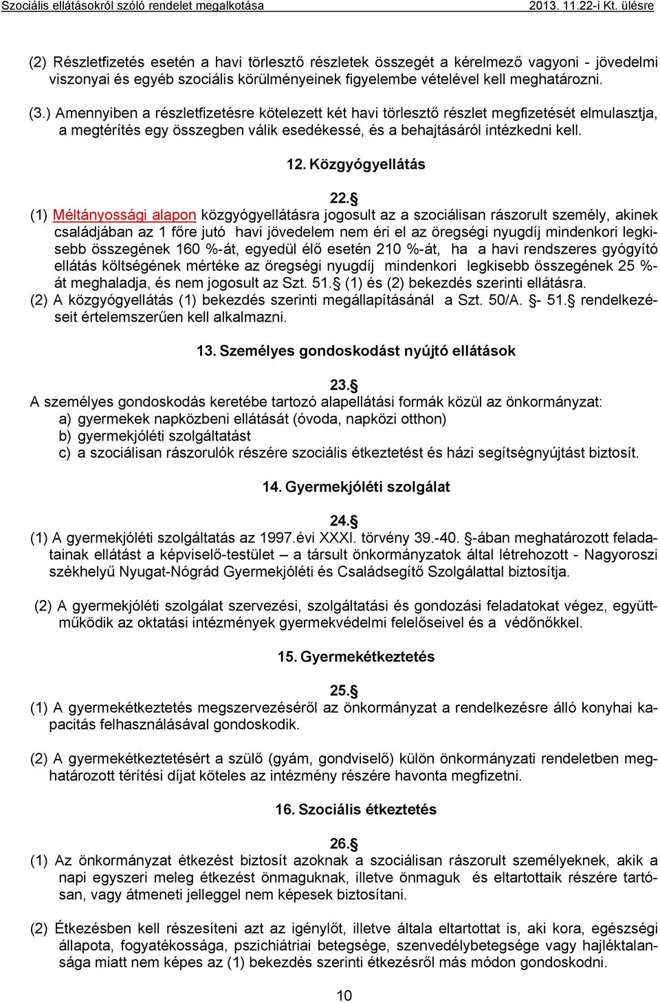 (1) Méltányossági alapon közgyógyellátásra jogosult az a szociálisan rászorult személy, akinek családjában az 1 főre jutó havi jövedelem nem éri el az öregségi nyugdíj mindenkori legkisebb összegének