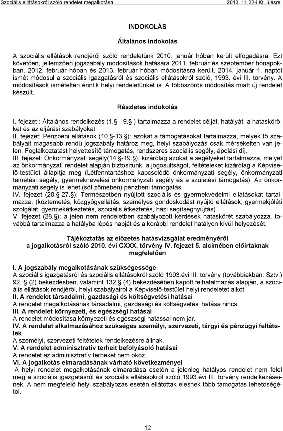 évi III. törvény. A módosítások ismételten érintik helyi rendeletünket is. A többszörös módosítás miatt új rendelet készült. Részletes indokolás I. fejezet : Általános rendelkezés (1. - 9.