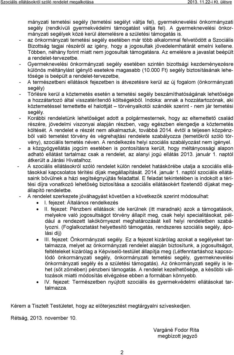 - az önkormányzati temetési segély esetében már több alkalommal felvetődött a Szociális Bizottság tagjai részéről az igény, hogy a jogosultak jövedelemhatárát emelni kellene.