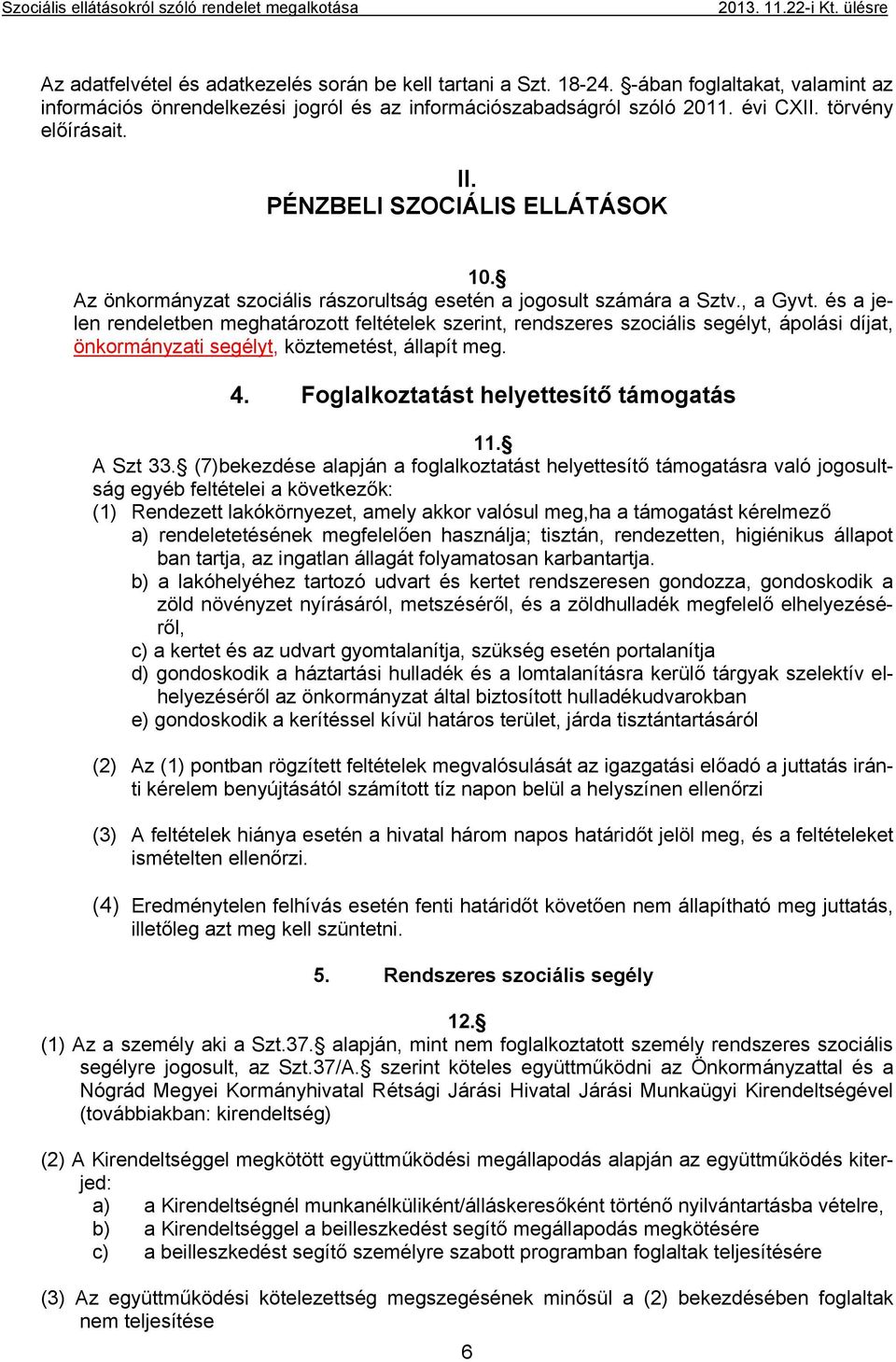 és a jelen rendeletben meghatározott feltételek szerint, rendszeres szociális segélyt, ápolási díjat, önkormányzati segélyt, köztemetést, állapít meg. 4. Foglalkoztatást helyettesítő támogatás 11.