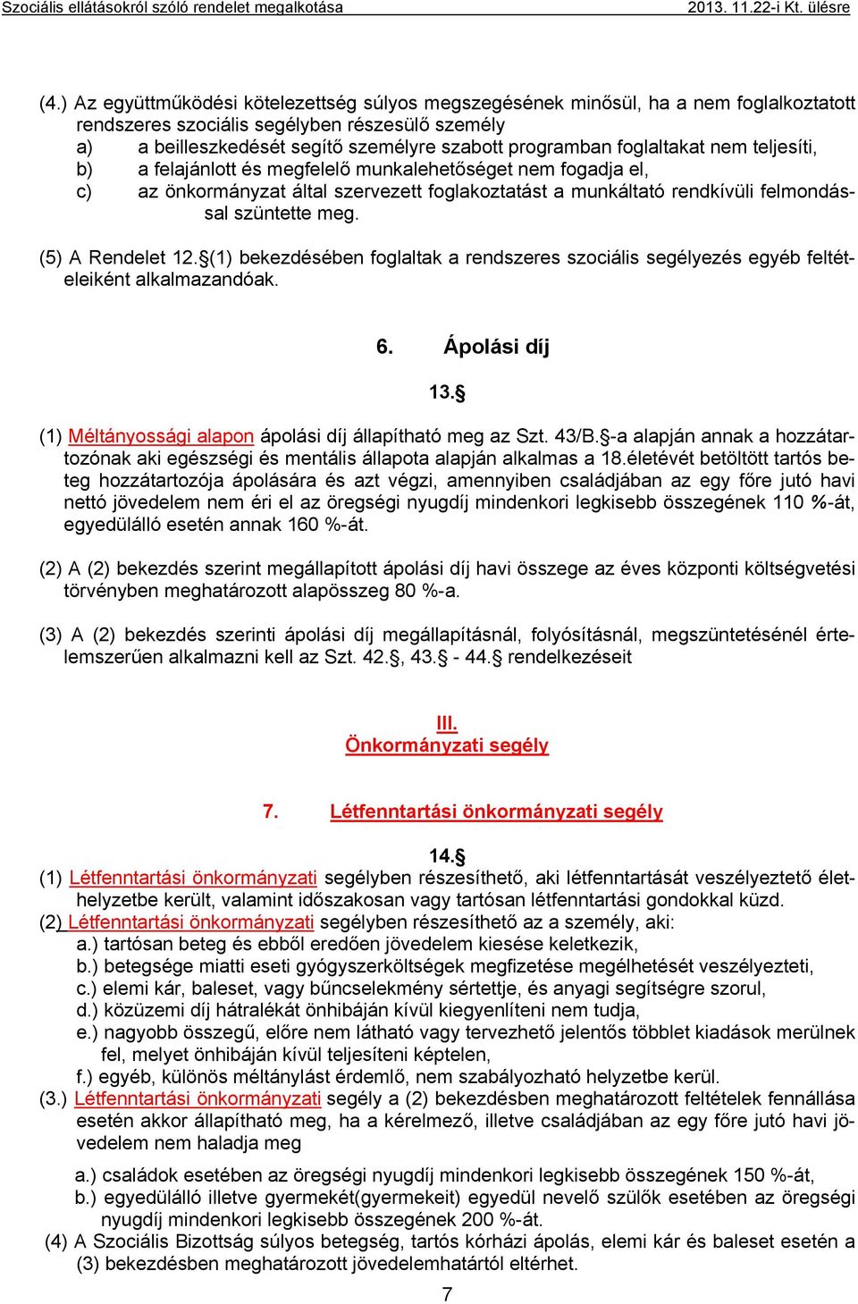 (5) A Rendelet 12. (1) bekezdésében foglaltak a rendszeres szociális segélyezés egyéb feltételeiként alkalmazandóak. 6. Ápolási díj 13. (1) Méltányossági alapon ápolási díj állapítható meg az Szt.