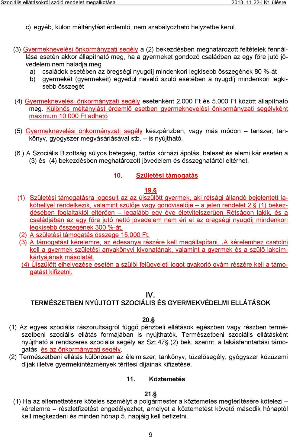 meg a) családok esetében az öregségi nyugdíj mindenkori legkisebb összegének 80 %-át b) gyermekét (gyermekeit) egyedül nevelő szülő esetében a nyugdíj mindenkori legkisebb összegét (4)