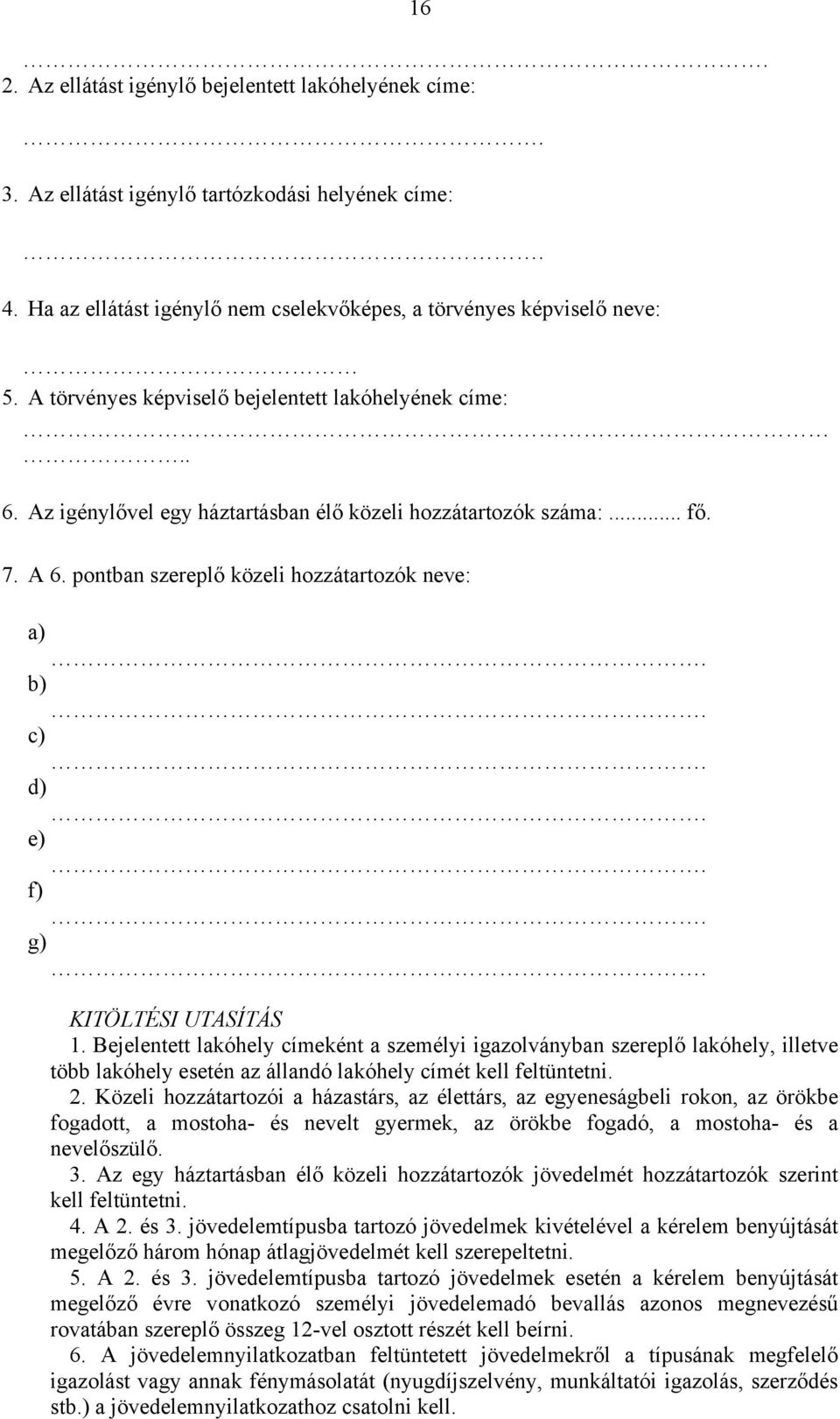 f). g). KITÖLTÉSI UTASÍTÁS 1. Bejelentett lakóhely címeként a személyi igazolványban szereplő lakóhely, illetve több lakóhely esetén az állandó lakóhely címét kell feltüntetni. 2.