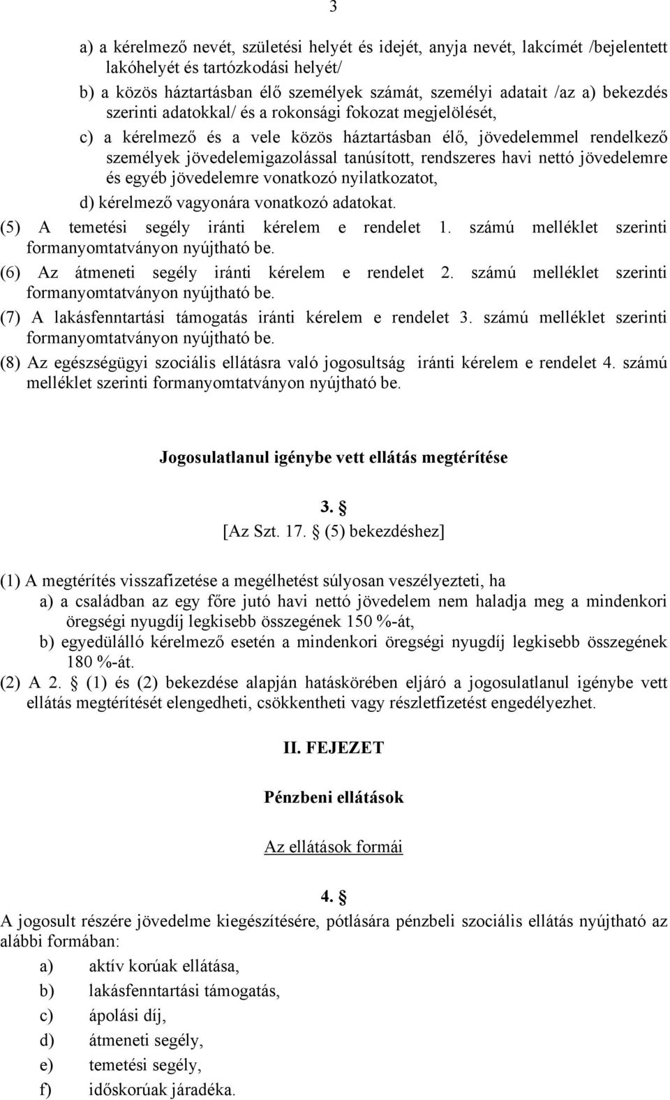 nettó jövedelemre és egyéb jövedelemre vonatkozó nyilatkozatot, d) kérelmező vagyonára vonatkozó adatokat. (5) A temetési segély iránti kérelem e rendelet 1.