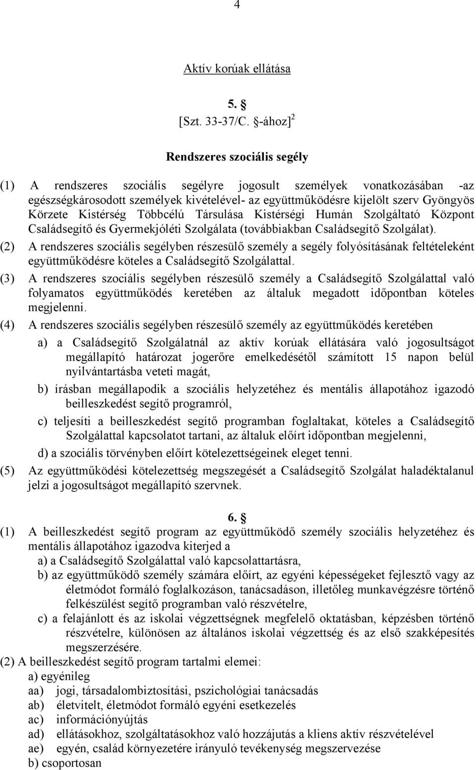 Körzete Kistérség Többcélú Társulása Kistérségi Humán Szolgáltató Központ Családsegítő és Gyermekjóléti Szolgálata (továbbiakban Családsegítő Szolgálat).