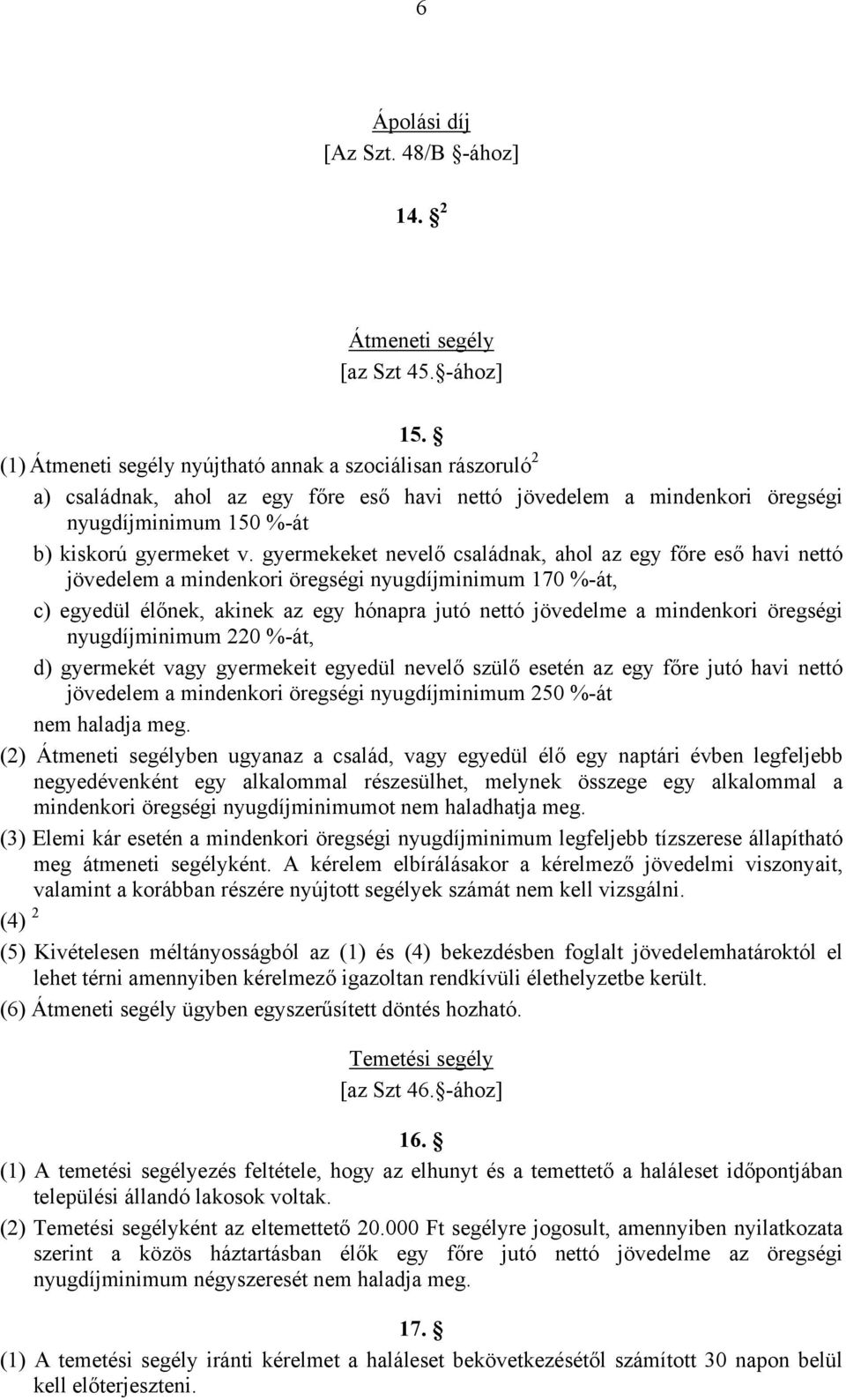 gyermekeket nevelő családnak, ahol az egy főre eső havi nettó jövedelem a mindenkori öregségi nyugdíjminimum 170 %-át, c) egyedül élőnek, akinek az egy hónapra jutó nettó jövedelme a mindenkori