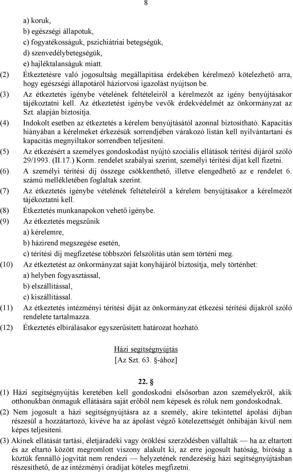 (3) Az étkeztetés igénybe vételének feltételeiről a kérelmezőt az igény benyújtásakor tájékoztatni kell. Az étkeztetést igénybe vevők érdekvédelmét az önkormányzat az Szt. alapján biztosítja.