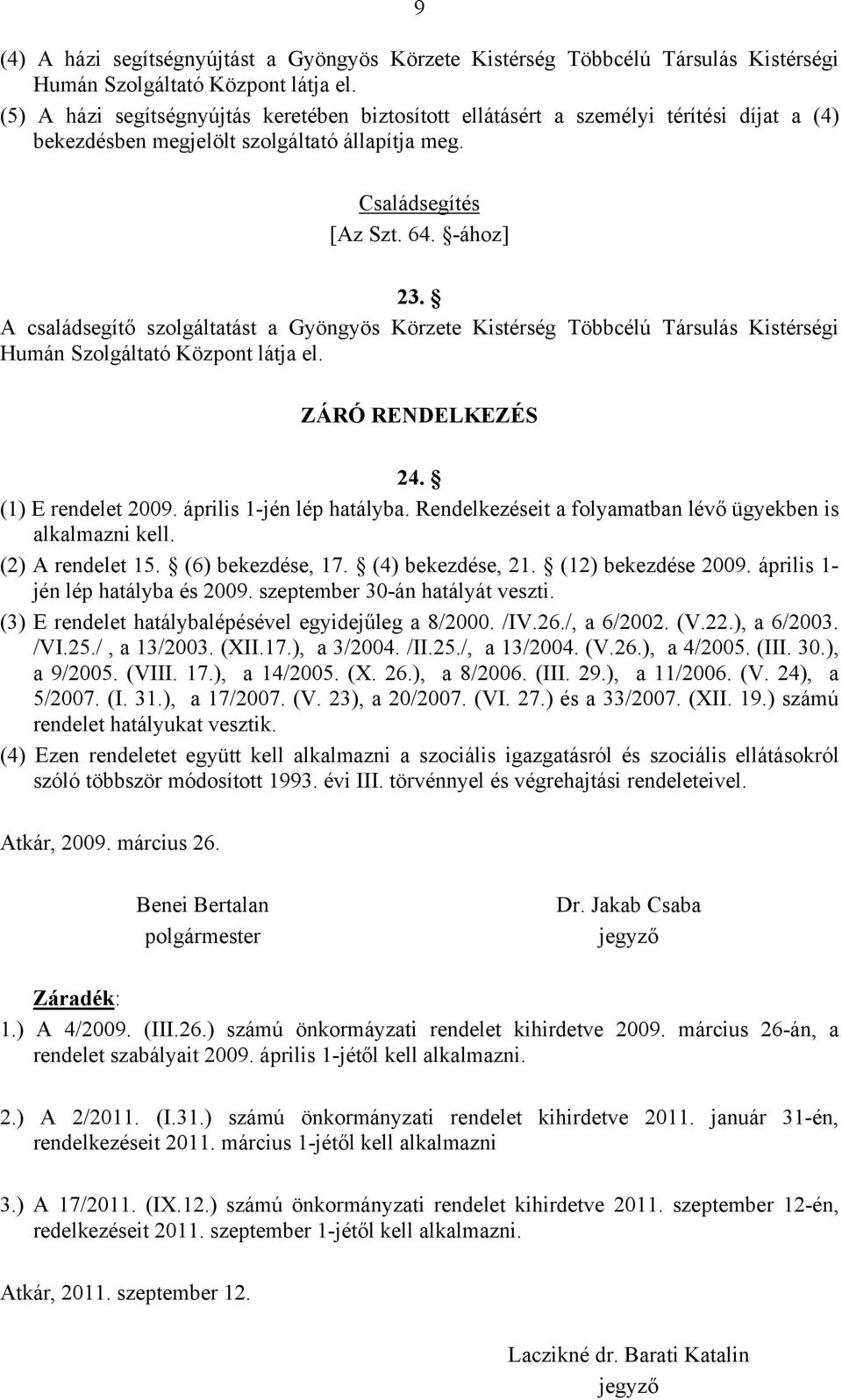 A családsegítő szolgáltatást a Gyöngyös Körzete Kistérség Többcélú Társulás Kistérségi Humán Szolgáltató Központ látja el. ZÁRÓ RENDELKEZÉS 24. (1) E rendelet 2009. április 1-jén lép hatályba.