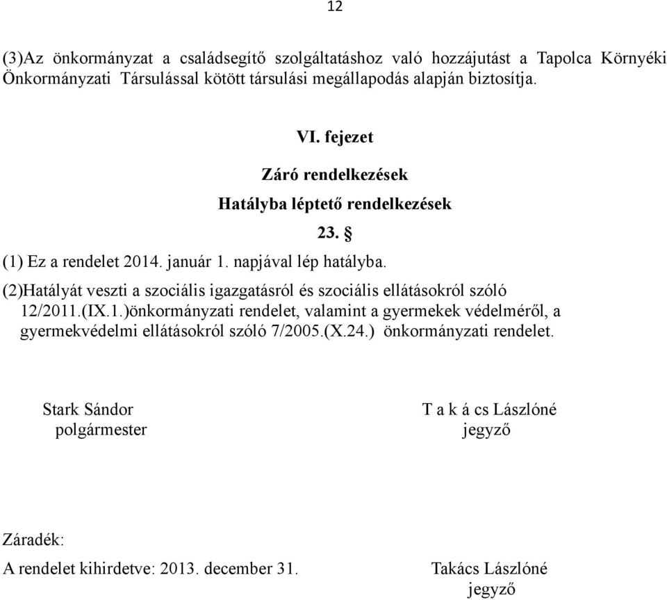 (2)Hatályát veszti a szociális igazgatásról és szociális ellátásokról szóló 12