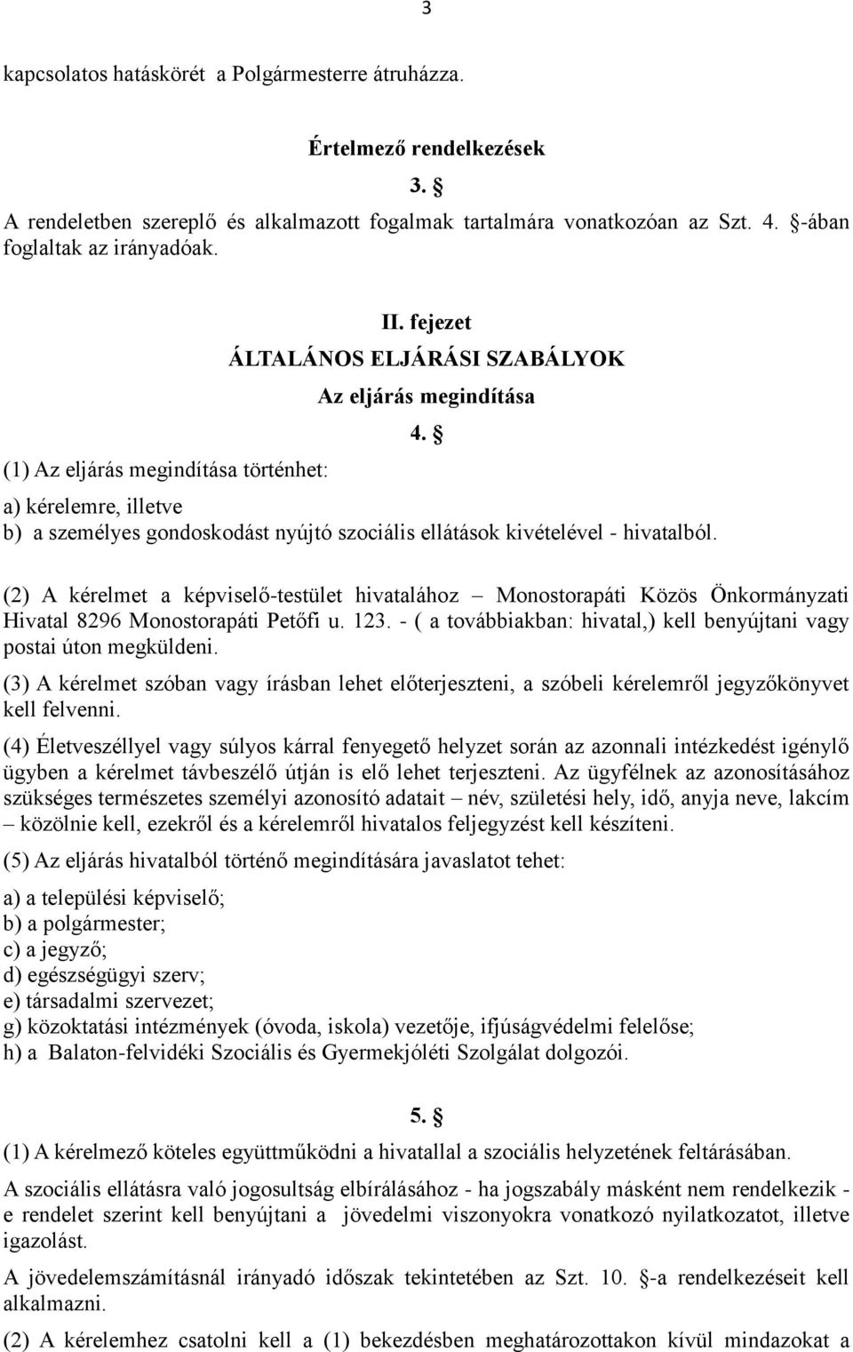 fejezet ÁLTALÁNOS ELJÁRÁSI SZABÁLYOK Az eljárás megindítása a) kérelemre, illetve b) a személyes gondoskodást nyújtó szociális ellátások kivételével - hivatalból. 4.