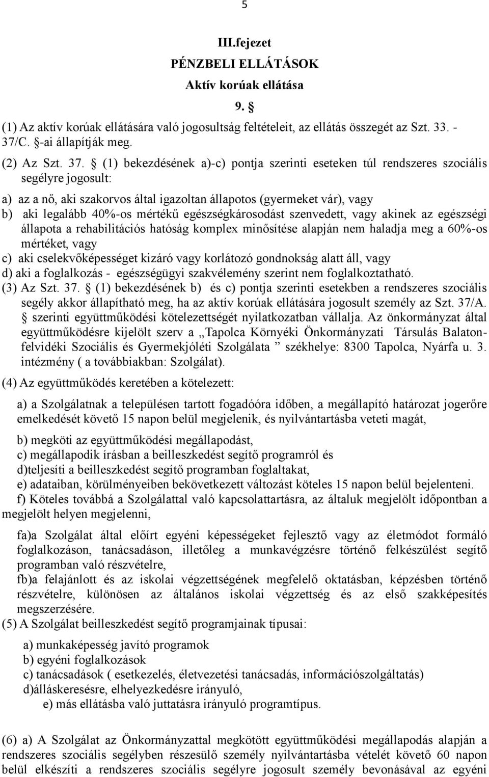 (1) bekezdésének a)-c) pontja szerinti eseteken túl rendszeres szociális segélyre jogosult: a) az a nő, aki szakorvos által igazoltan állapotos (gyermeket vár), vagy b) aki legalább 40%-os mértékű