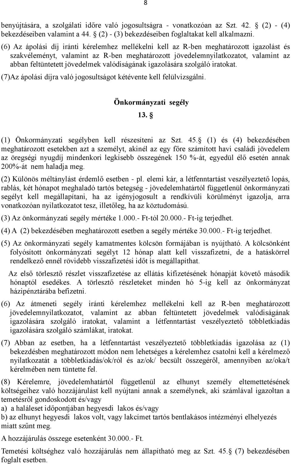 jövedelmek valódiságának igazolására szolgáló iratokat. (7)Az ápolási díjra való jogosultságot kétévente kell felülvizsgálni. Önkormányzati segély 13.