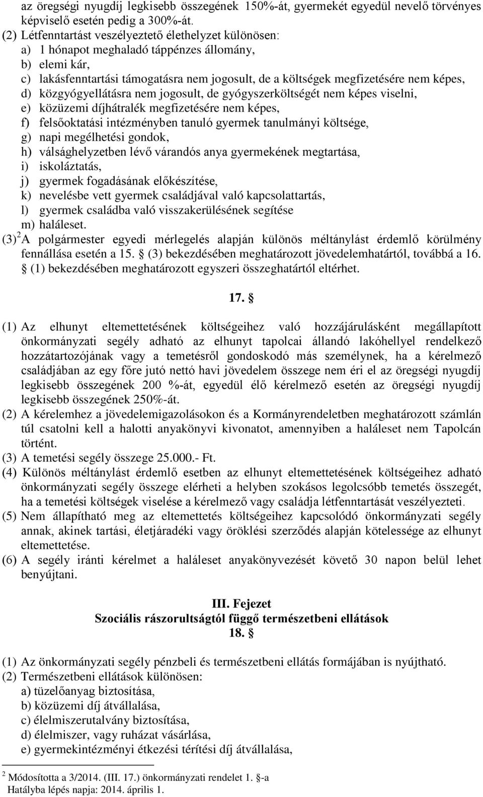 d) közgyógyellátásra nem jogosult, de gyógyszerköltségét nem képes viselni, e) közüzemi díjhátralék megfizetésére nem képes, f) felsőoktatási intézményben tanuló gyermek tanulmányi költsége, g) napi