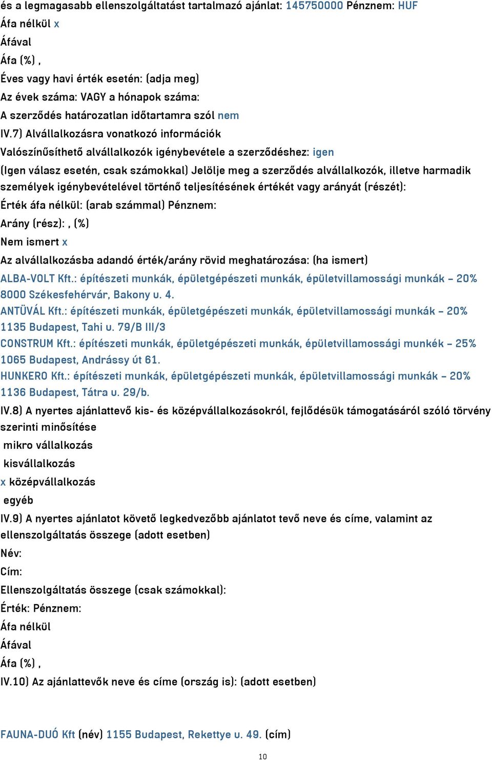 7) Alvállalkozásra vonatkozó információk Valószínűsíthető alvállalkozók igénybevétele a szerződéshez: igen (Igen válasz esetén, csak számokkal) Jelölje meg a szerződés alvállalkozók, illetve harmadik