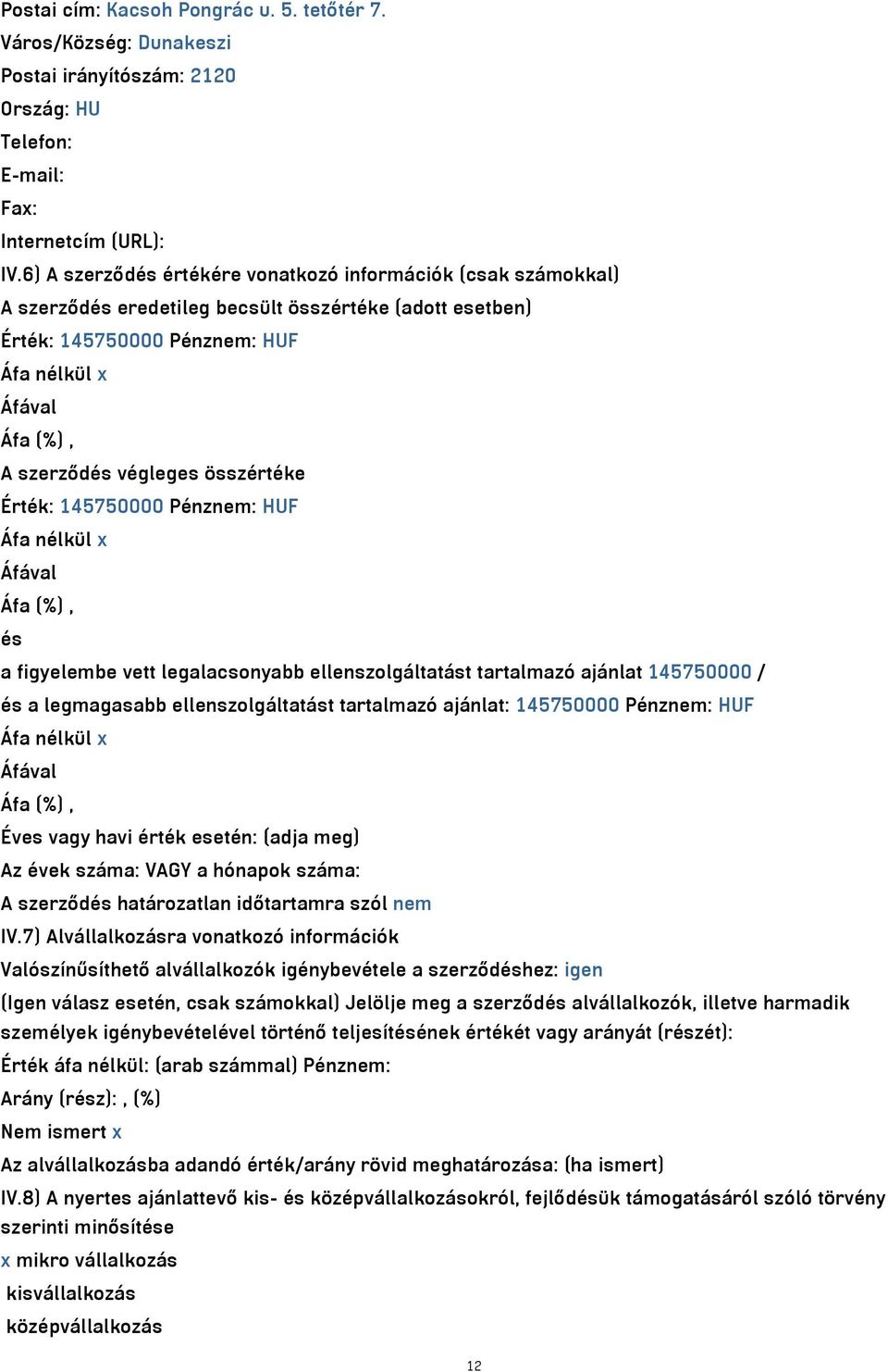 Pénznem: HUF és a figyelembe vett legalacsonyabb ellenszolgáltatást tartalmazó ajánlat 145750000 / és a legmagasabb ellenszolgáltatást tartalmazó ajánlat: 145750000 Pénznem: HUF Éves vagy havi érték