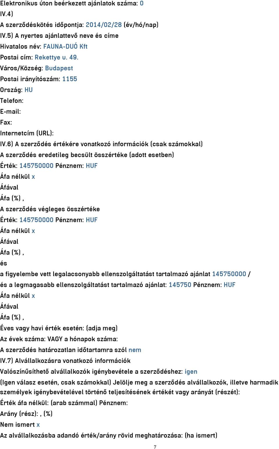 6) A szerződés értékére vonatkozó információk (csak számokkal) A szerződés eredetileg becsült összértéke (adott esetben) Érték: 145750000 Pénznem: HUF A szerződés végleges összértéke Érték: 145750000