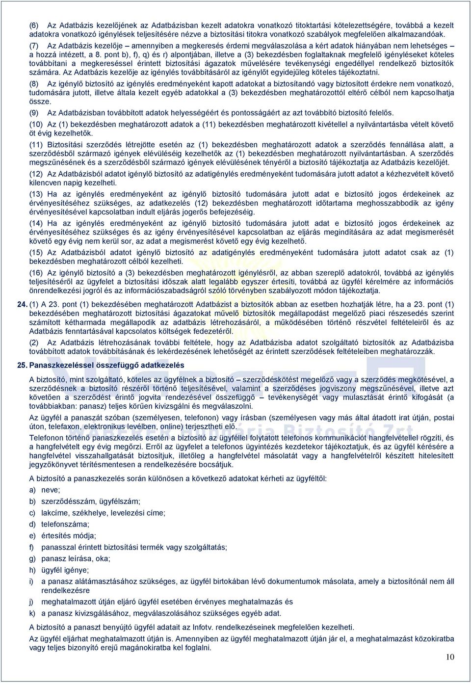 pont b), f), q) és r) alpontjában, illetve a (3) bekezdésben foglaltaknak megfelelő igényléseket köteles továbbítani a megkereséssel érintett biztosítási ágazatok művelésére tevékenységi engedéllyel
