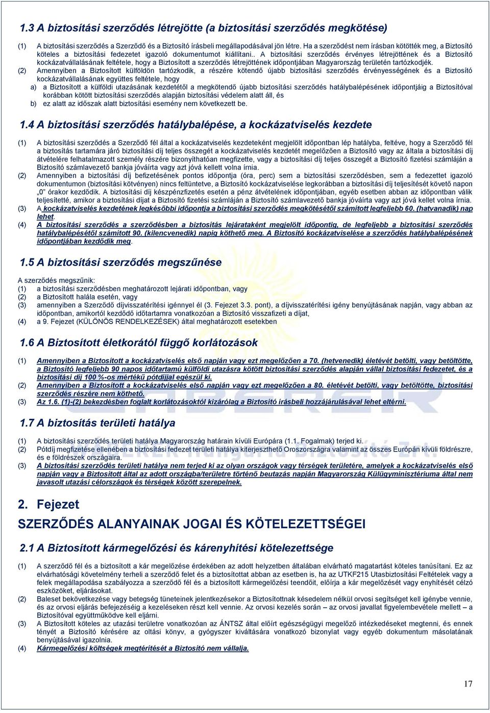 . A biztosítási szerződés érvényes létrejöttének és a Biztosító kockázatvállalásának feltétele, hogy a Biztosított a szerződés létrejöttének időpontjában Magyarország területén tartózkodjék.