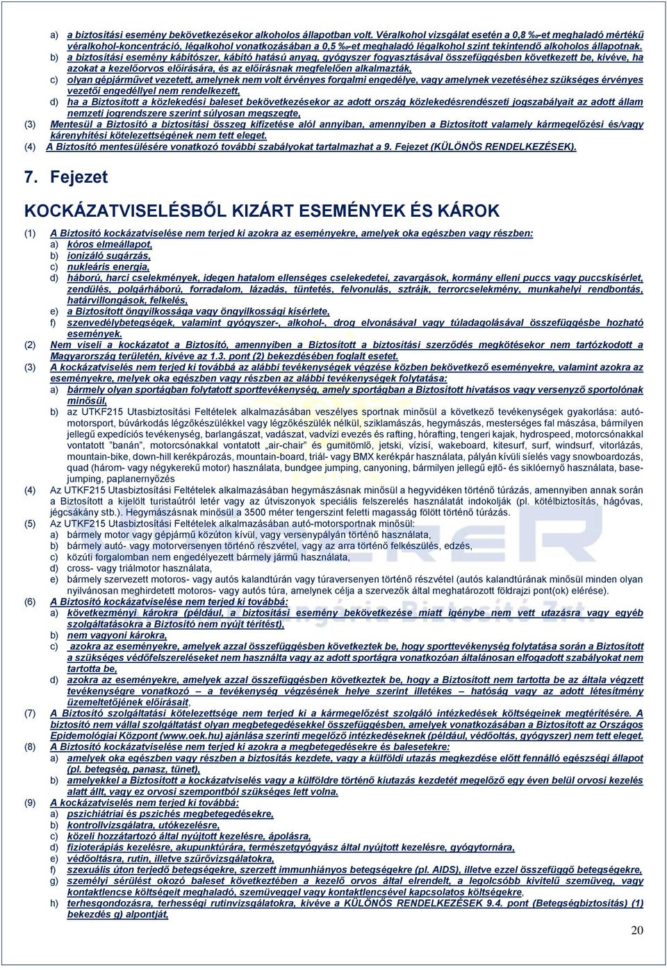 b) a biztosítási esemény kábítószer, kábító hatású anyag, gyógyszer fogyasztásával összefüggésben következett be, kivéve, ha azokat a kezelőorvos előírására, és az előírásnak megfelelően alkalmazták,
