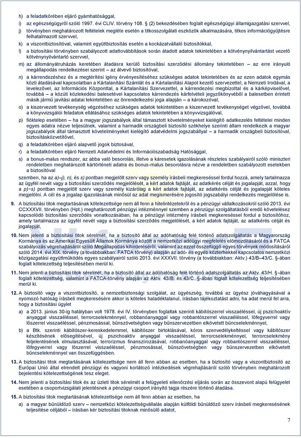felhatalmazott szervvel, k) a viszontbiztosítóval, valamint együttbiztosítás esetén a kockázatvállaló biztosítókkal, l) a biztosítási törvényben szabályozott adattovábbítások során átadott adatok