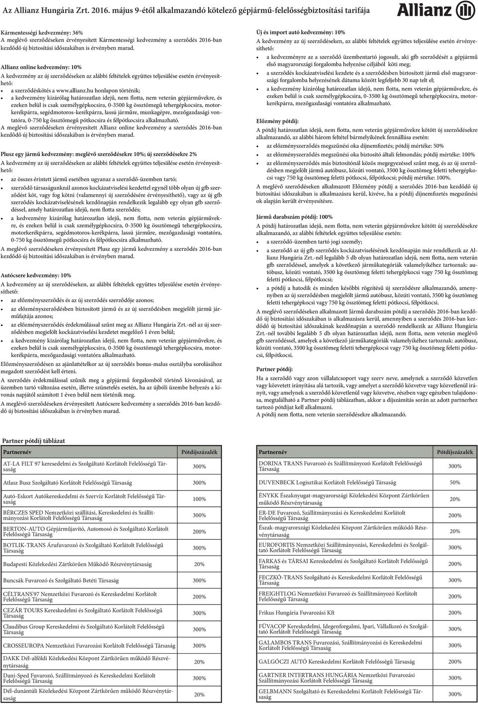 hu honlapon történik; a kedvezmény kizárólag határozatlan idejű, nem flotta, nem veterán gépjárművekre, és ezeken belül is csak személygépkocsira, 0-3500 kg össztömegű tehergépkocsira,