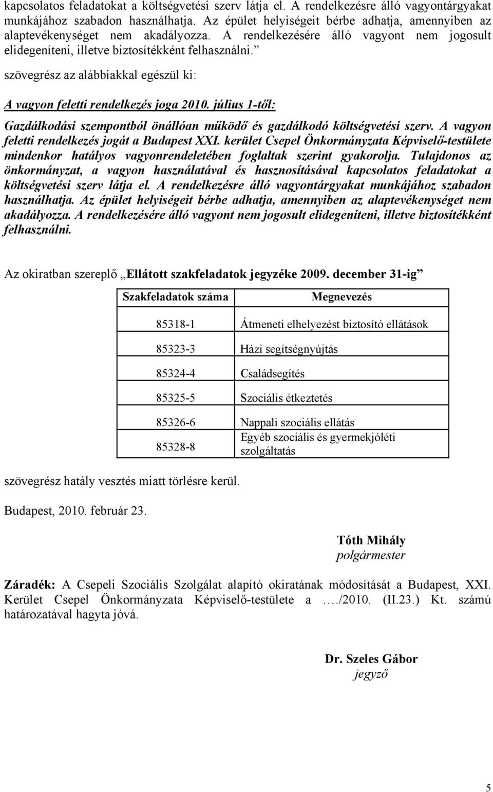 szövegrész az alábbiakkal egészül ki: A vagyon feletti rendelkezés joga 2010. július 1-től: Gazdálkodási szempontból önállóan működő és gazdálkodó költségvetési szerv.