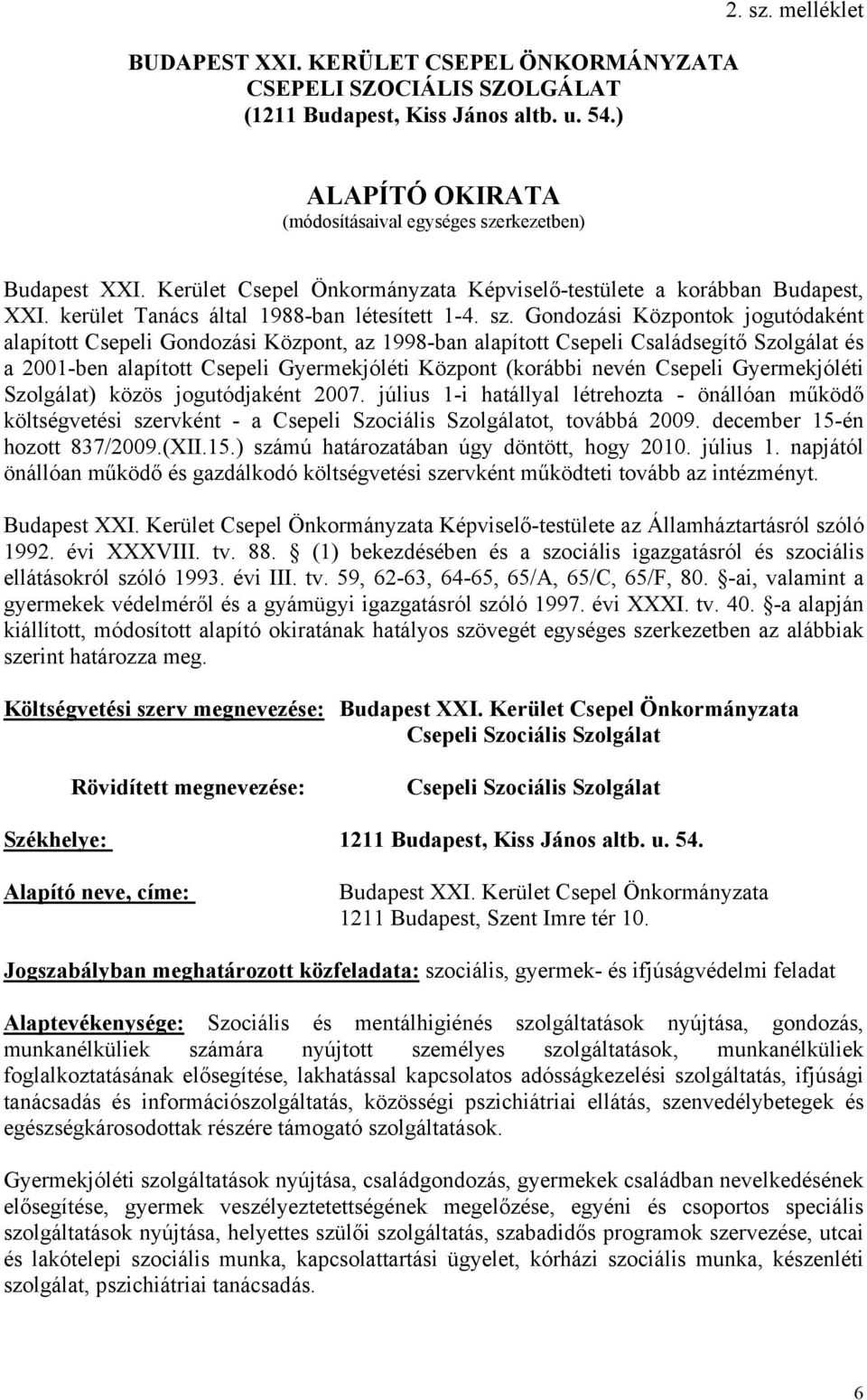 Gondozási Központok jogutódaként alapított Csepeli Gondozási Központ, az 1998-ban alapított Csepeli Családsegítő Szolgálat és a 2001-ben alapított Csepeli Gyermekjóléti Központ (korábbi nevén Csepeli