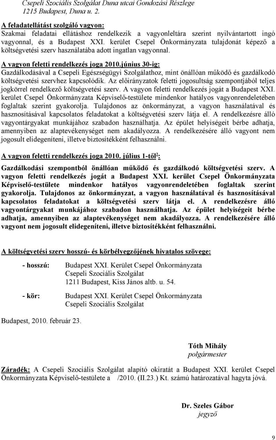 kerület Csepel Önkormányzata tulajdonát képező a költségvetési szerv használatába adott ingatlan vagyonnal. A vagyon feletti rendelkezés joga 2010.