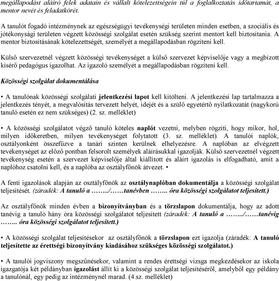 A mentor biztosításának kötelezettségét, személyét a megállapodásban rögzíteni kell.