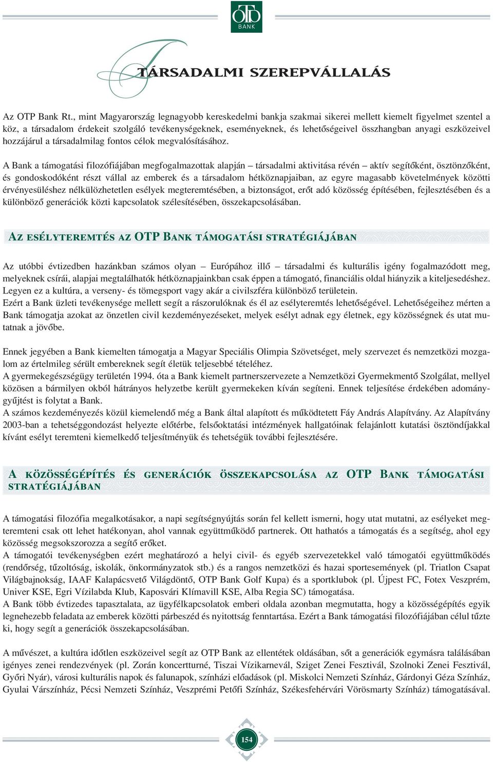 A Bank a támogatási filozófiájában megfogalmazottak alapján társadalmi aktivitása révén aktív segítôként, ösztönzôként, és gondoskodóként részt vállal az emberek és a társadalom hétköznapjaiban, az