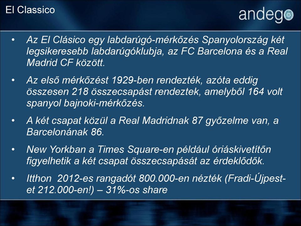 Az első mérkőzést 1929-ben rendezték, azóta eddig összesen 218 összecsapást rendeztek, amelyből 164 volt spanyol bajnoki-mérkőzés.