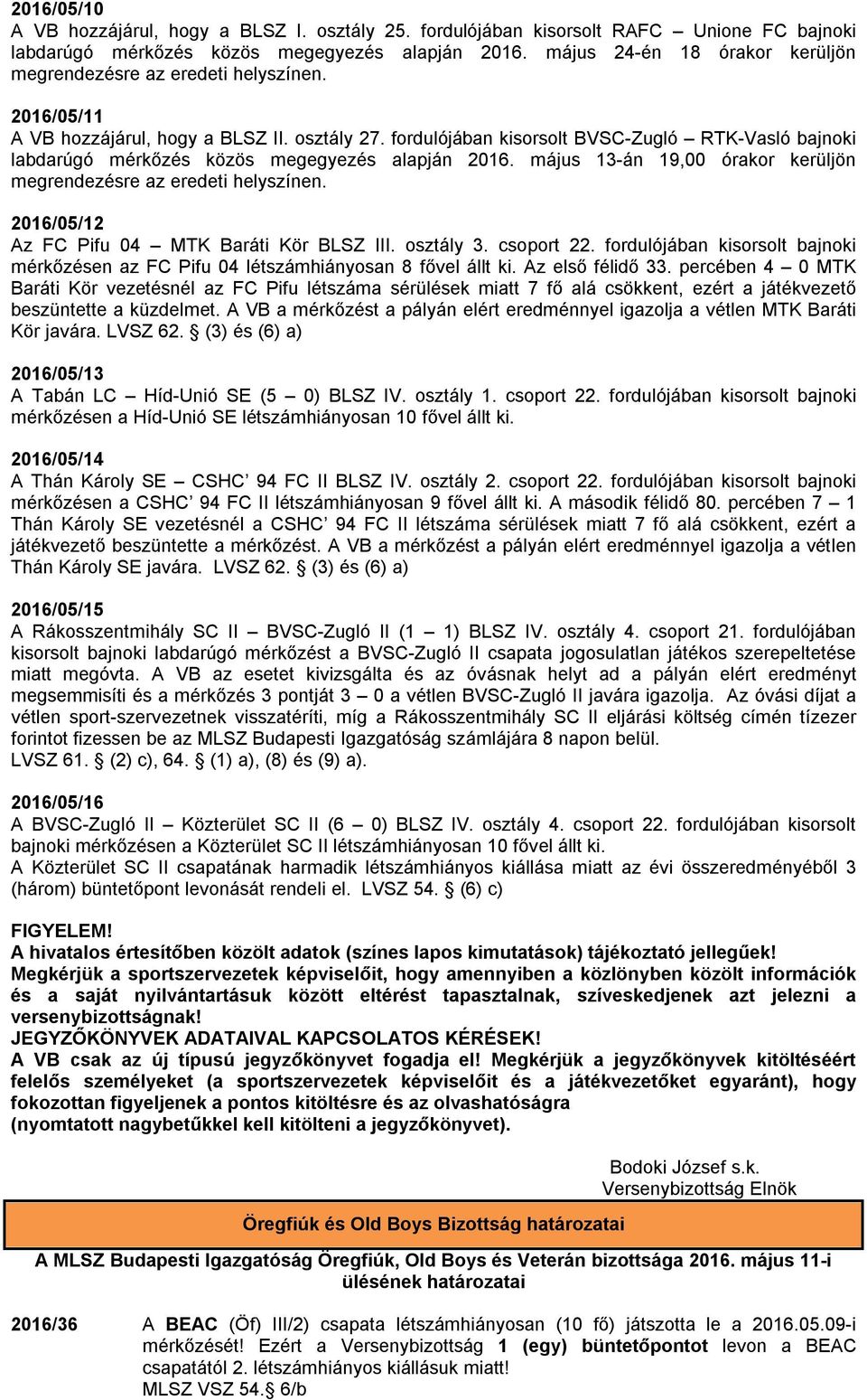 fordulójában kisorsolt BVSC-Zugló RTK-Vasló bajnoki labdarúgó mérkőzés közös megegyezés alapján 2016. május 13-án 19,00 órakor kerüljön megrendezésre az eredeti helyszínen.