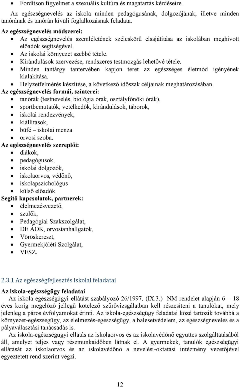 Kirándulások szervezése, rendszeres testmozgás lehetővé tétele. Minden tantárgy tantervében kapjon teret az egészséges életmód igényének kialakítása.