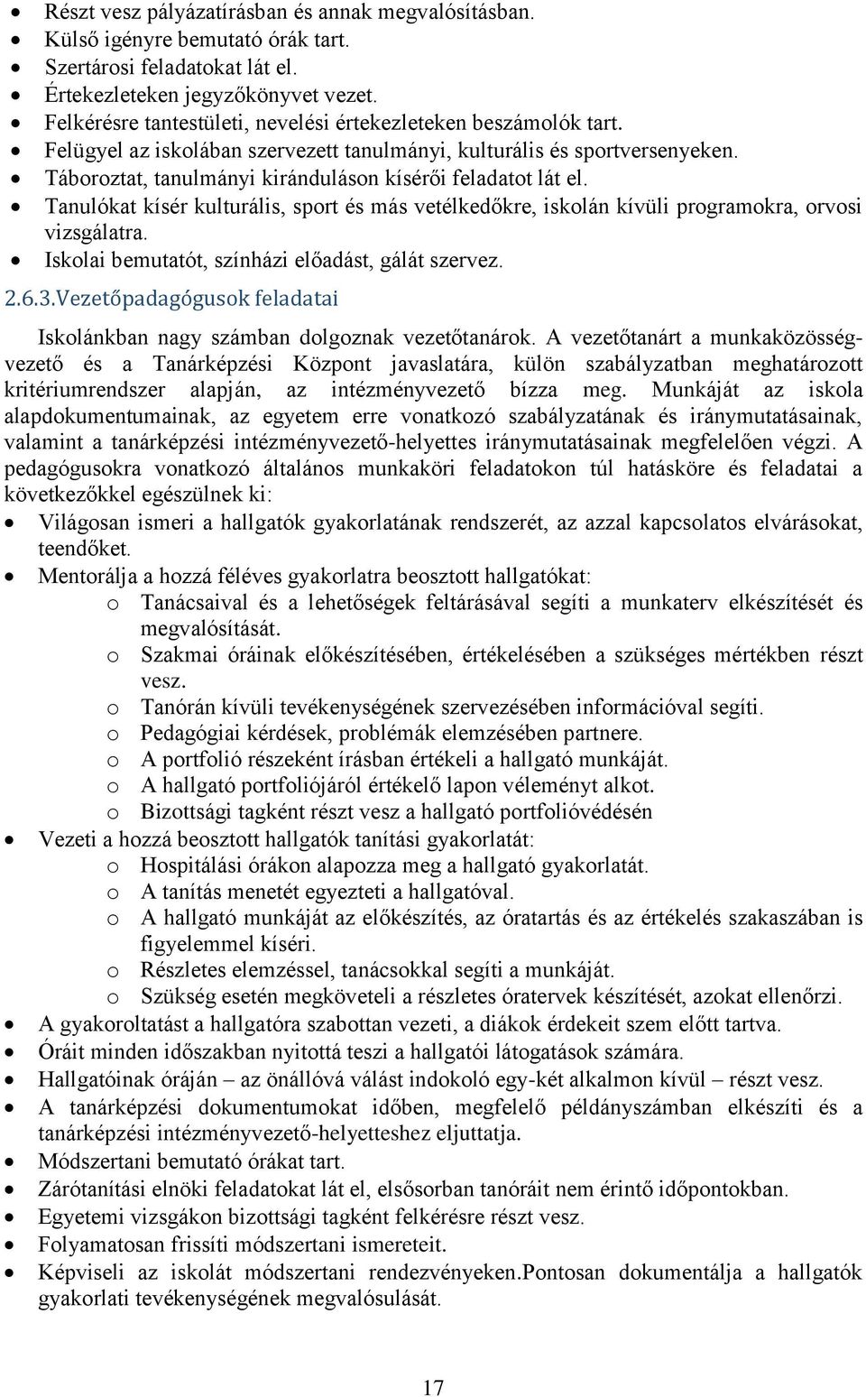 Táboroztat, tanulmányi kiránduláson kísérői feladatot lát el. Tanulókat kísér kulturális, sport és más vetélkedőkre, iskolán kívüli programokra, orvosi vizsgálatra.