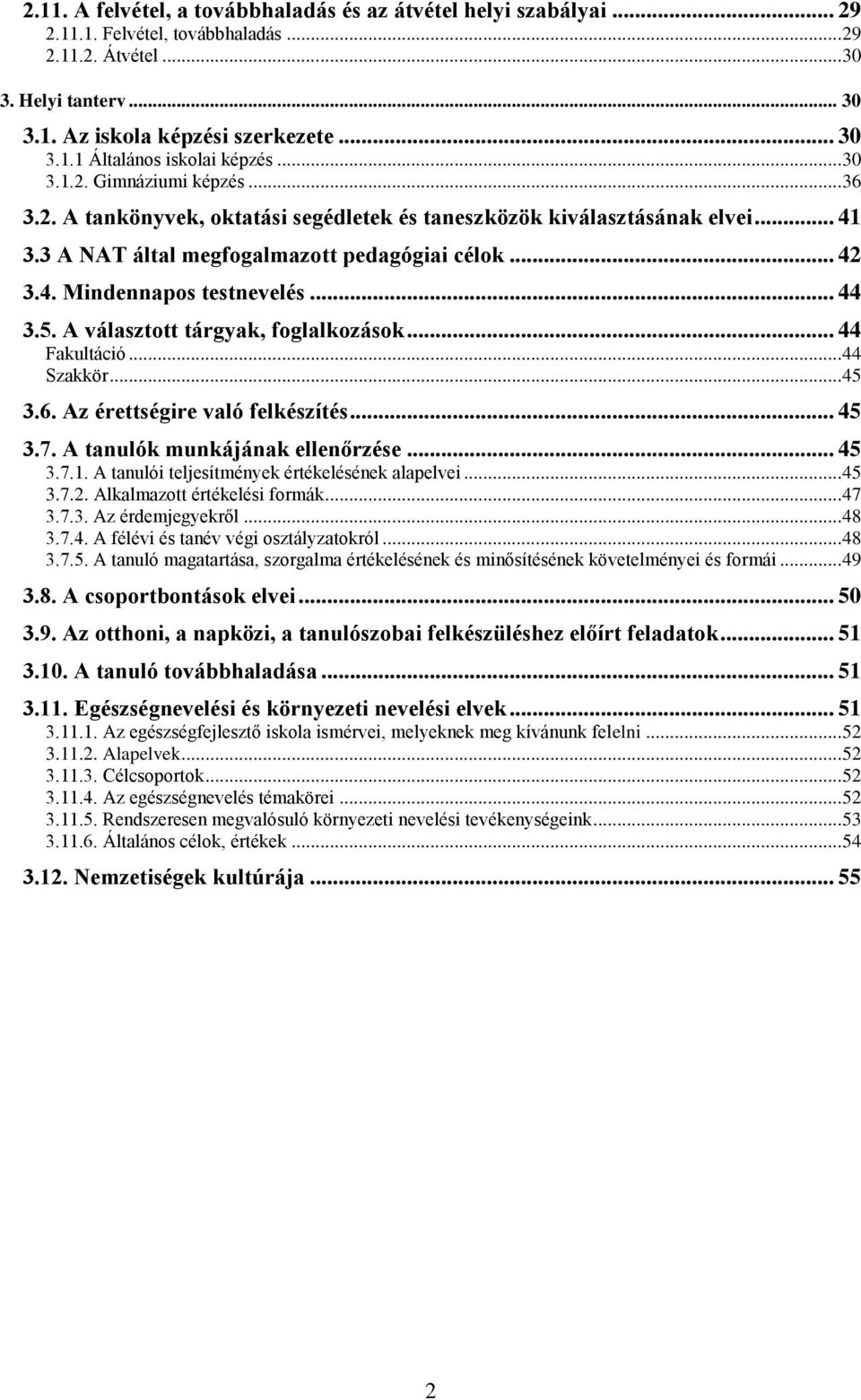 .. 44 3.5. A választott tárgyak, foglalkozások... 44 Fakultáció... 44 Szakkör... 45 3.6. Az érettségire való felkészítés... 45 3.7. A tanulók munkájának ellenőrzése... 45 3.7.1.