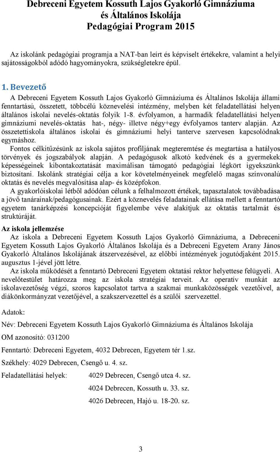 Bevezető A Debreceni Egyetem Kossuth Lajos Gyakorló Gimnáziuma és Általános Iskolája állami fenntartású, összetett, többcélú köznevelési intézmény, melyben két feladatellátási helyen általános