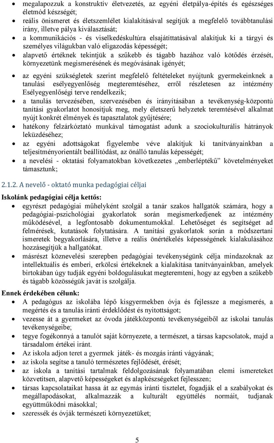 tágabb hazához való kötődés érzését, környezetünk megismerésének és megóvásának igényét; az egyéni szükségletek szerint megfelelő feltételeket nyújtunk gyermekeinknek a tanulási esélyegyenlőség