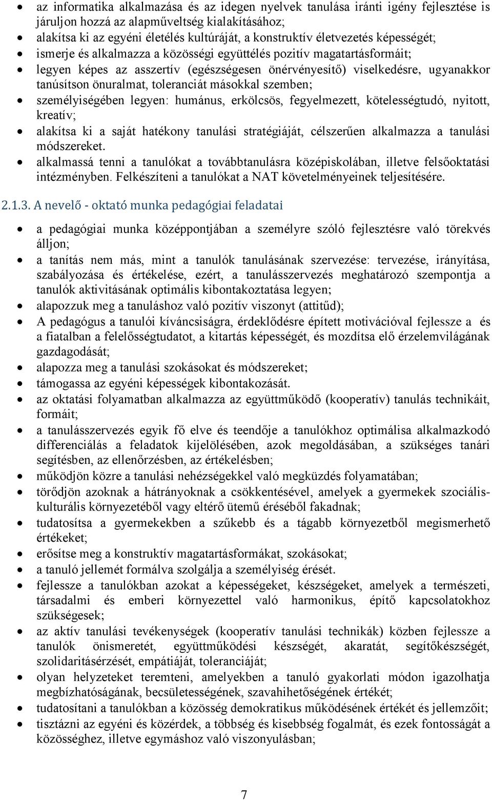 toleranciát másokkal szemben; személyiségében legyen: humánus, erkölcsös, fegyelmezett, kötelességtudó, nyitott, kreatív; alakítsa ki a saját hatékony tanulási stratégiáját, célszerűen alkalmazza a