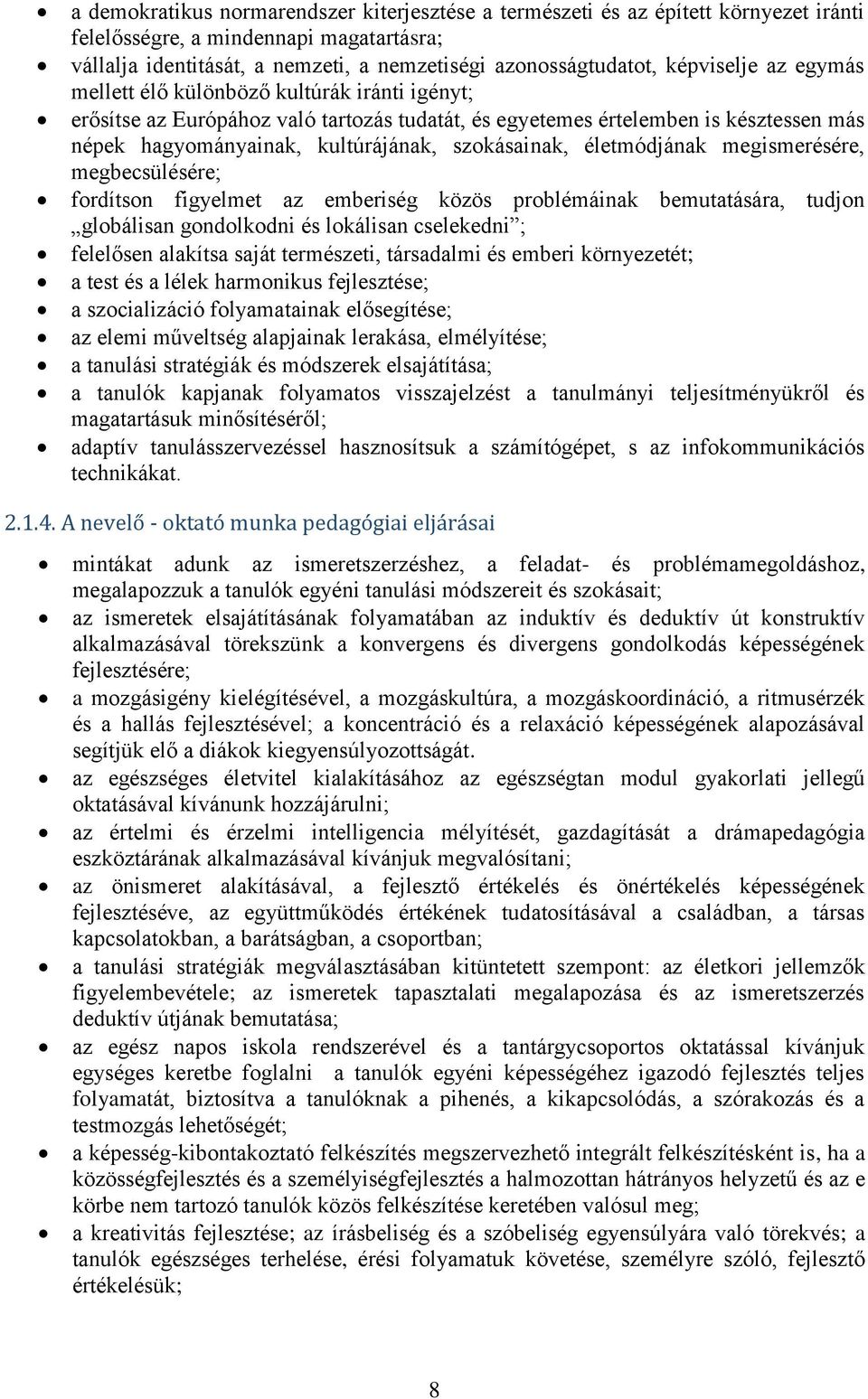 szokásainak, életmódjának megismerésére, megbecsülésére; fordítson figyelmet az emberiség közös problémáinak bemutatására, tudjon globálisan gondolkodni és lokálisan cselekedni ; felelősen alakítsa